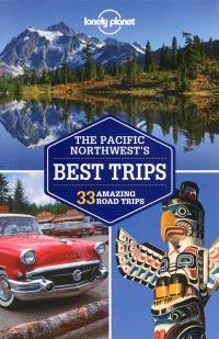 The Pacific Northwest's best trips : 33 amazing road trips