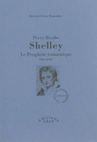 Percy Bysshe Shelley : le prophète romantique : biographie