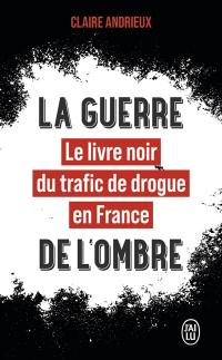 La guerre de l'ombre : le livre noir du trafic de drogue en France
