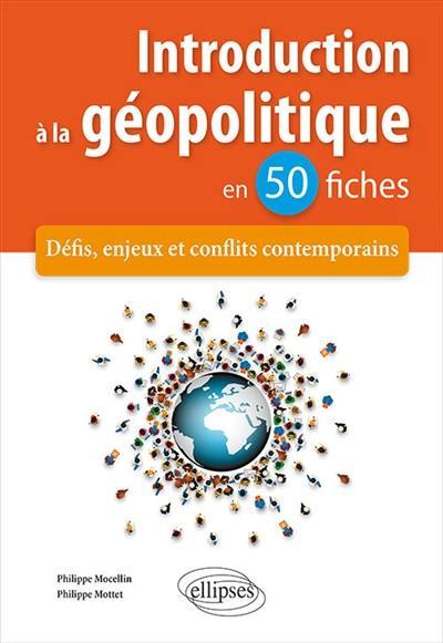 Introduction à la géopolitique en 50 fiches : défis, enjeux et conflits contemporains
