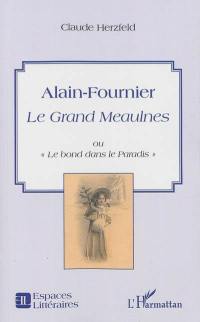 Alain-Fournier Le Grand Meaulnes ou Le bond dans le Paradis