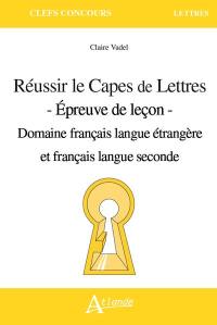 Réussir le Capes de lettres : épreuve de leçon : domaine français langue étrangère et français langue seconde