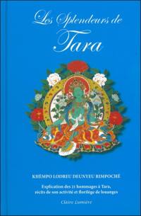 Les splendeurs de Tara : explication des 21 louanges de Tara, récits de son activité et choix de louanges
