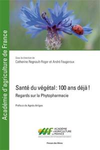 Santé du végétal : 100 ans déjà ! : regards sur la phytopharmacie