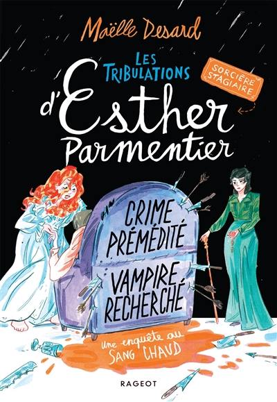 Les tribulations d'Esther Parmentier, sorcière stagiaire. Crime prémédité, vampire recherché : une enquête au sang chaud