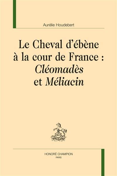 Le cheval d'ébène à la cour de France : Cléomadès et Méliacin