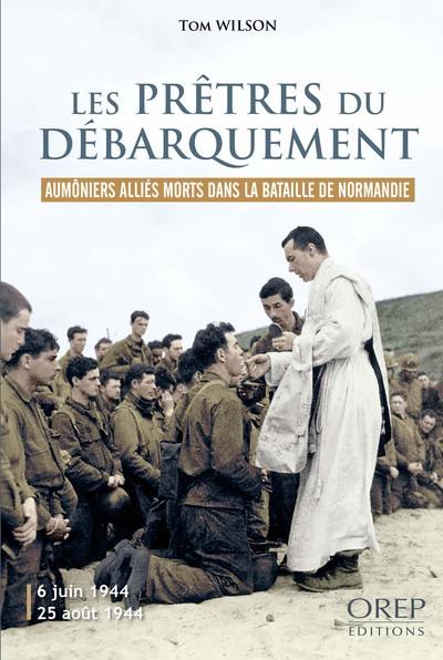Les prêtres du Débarquement : aumôniers alliés morts dans la bataille de Normandie : 6 juin 1944-25 août 1944