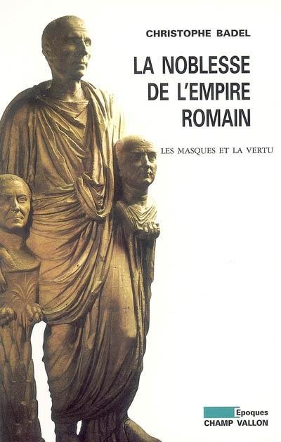 La noblesse de l'Empire romain : les masques et la vertu