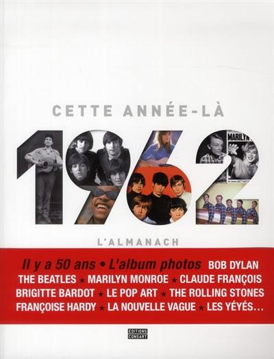 1962, l'almanach : cette année-là : il y a 50 ans, l'album photos Bob Dylan, The Beatles, Marilyn Monroe, Claude François...