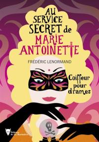 Au service secret de Marie-Antoinette. Vol. 10. Coiffeur pour drames