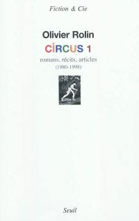 Circus. Vol. 1. Romans, récits, articles : 1980-1998