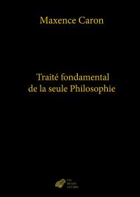 De la philosophie. Vol. 4. Traité fondamental de la seule philosophie