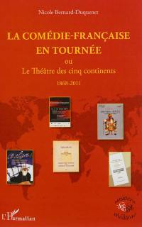 La Comédie-Française en tournée ou Le Théâtre des cinq continents : 1868-2011