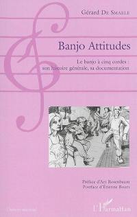 Banjo attitudes : le banjo à cinq cordes : son histoire générale, sa documentation