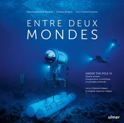 Entre deux mondes : Under the Pole III : quatre années d'exploration scientifique en plongée profonde