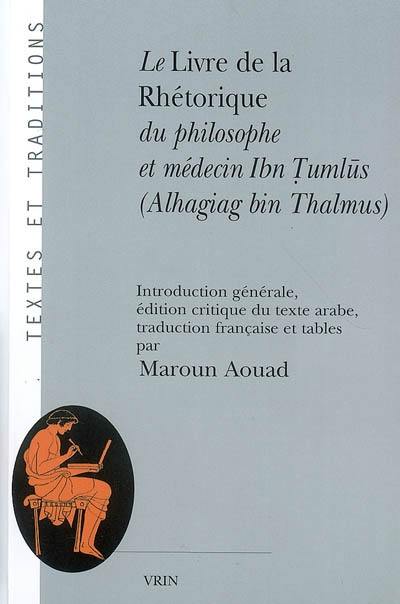 Le livre de la rhétorique du philosophe et médecin Ibn Tumlus (Alhagiag bin Thalmus)
