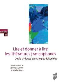 Lire et donner à lire les littératures francophones : outils critiques et stratégies éditoriales