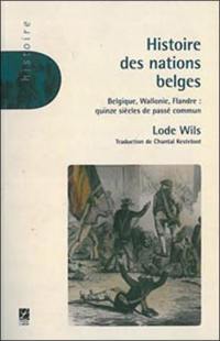 Histoire des nations belges : Belgique, Wallonie, Flandre : quinze siècles de passé commun