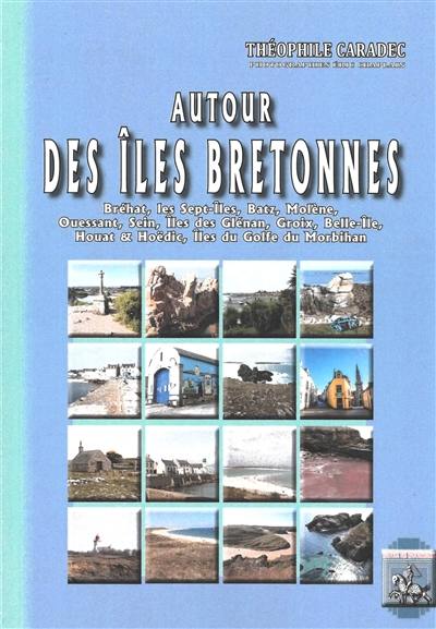 Autour des îles bretonnes : paysages, contes, légendes, commerce, industrie, pêcheurs de sardines, thoniers, homardiers