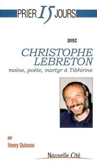 Prier 15 jours avec Christophe Lebreton : moine, poète, martyr à Tibhirine