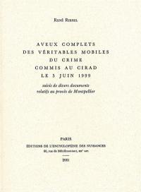 Aveux complets des véritables mobiles du crime commis au Cirad le 5 juin 1999. divers documents relatifs au procès de Montpellier