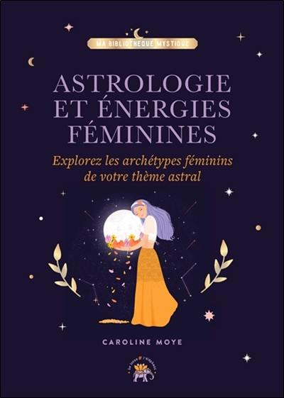 Astrologie et énergies féminines : explorez les archétypes féminins de votre thème astral
