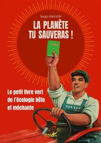 La planète tu sauveras ! : le petit livre vert de l'écologie bête et méchante