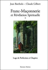 Franc-maçonnerie et révélation spirituelle. Vol. 2. Loge de perfection et chapitre