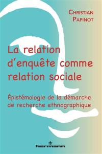 La relation d'enquête comme relation sociale : épistémologie de la démarche de recherche ethnographique