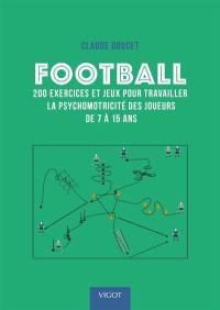 Football : 200 exercices et jeux pour travailler la psychomotricité des joueurs de 7 à 15 ans