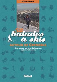 52 balades à skis autour de Grenoble : Chartreuse, Vercors, Belledonne, région Matheysine