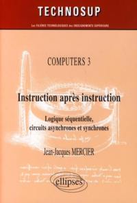 Computers. Vol. 3. Instruction après instruction : logique séquentielle, circuits asynchrones et synchrones