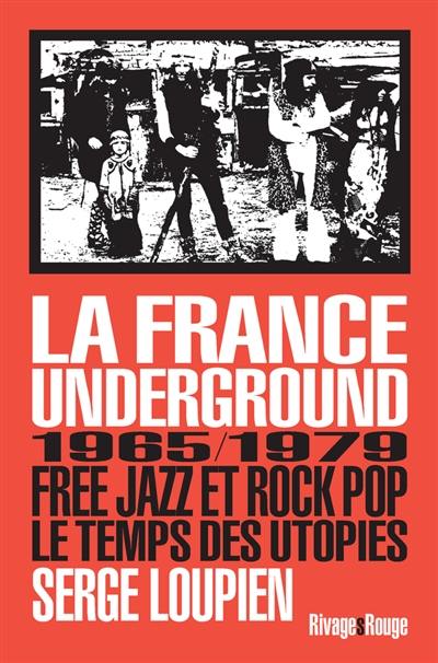 La France underground : free jazz et rock pop, 1965-1979, le temps des utopies