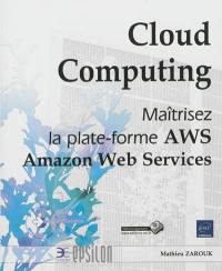 Cloud computing : maîtrisez la plate-forme AWS : Amazon Web services