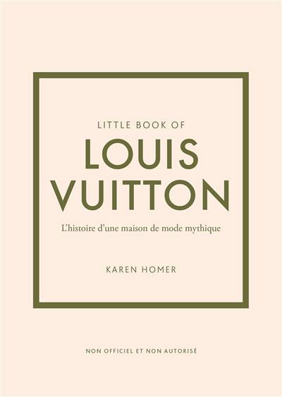 Little book of Louis Vuitton : l'histoire d'une maison de mode mythique : non officiel et non autorisé