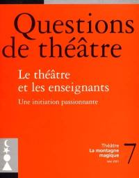 Questions de théâtre, n° 7. Le théâtre et les enseignants : une initiation passionnante
