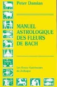 Manuel astrologique des fleurs de Bach : les douze guérisseurs du zodiaque