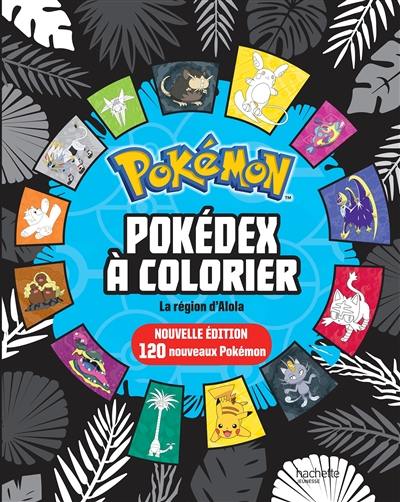Pokémon, pokédex à colorier : la région d'Alola : 120 nouveaux Pokémon