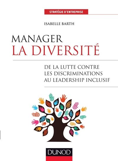 Manager la diversité : de la lutte contre les discriminations au leadership inclusif