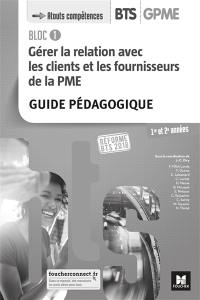 Bloc 1 gérer la relation avec les clients et les fournisseurs de la PME : BTS GPME 1re et 2e années : guide pédagogique