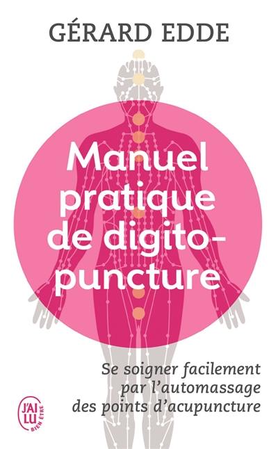 Manuel pratique de digitopuncture : santé et vitalité par l'automassage des points d'acupuncture traditionnels chinois