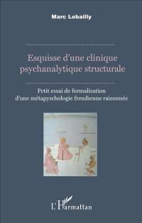 Esquisse d'une clinique psychanalytique structurale : petit essai de formalisation d'une métapsychologie freudienne raisonnée