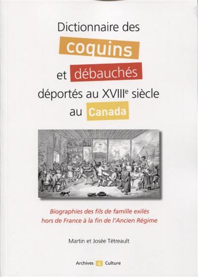 Dictionnaire des coquins et débauchés déportés au XVIIIe siècle au Canada : biographies des fils de famille exilés hors de France à la fin de l'Ancien Régime