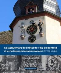 Le jacquemart de l'hôtel de ville de Benfeld et les horloges à automates en Alsace (XIVe-XXe siècles)