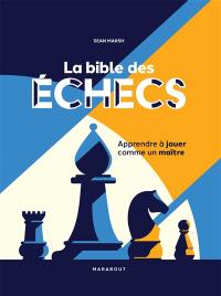 La bible des échecs : apprendre à jouer comme un maître