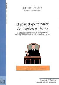 Ethique et gouvernance d'entreprises en France : le rôle des administrateurs indépendants dans les gouvernements des firmes du CAC 40