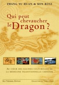 Qui peut chevaucher le dragon ? : au coeur des racines culturelles de la médecine traditionnelle chinoise
