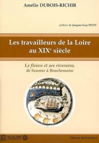 Les travailleurs de la Loire au XIXe siècle : le fleuve et ses riverains de Saumur à Bouchemaine