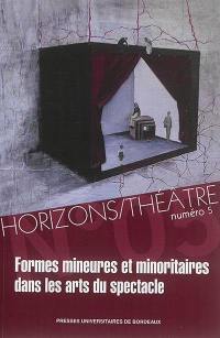 Horizons-Théâtre : revue d'études théâtrales, n° 5. Formes mineures et minoritaires dans les arts du spectacle