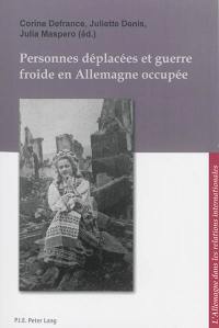 Personnes déplacées et guerre froide en Allemagne occupée. Displaced persons and the Cold War in occupied Germany. Displaced Persons und Kalter Krieg im besetzen Deutschland